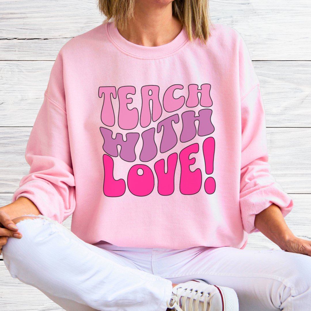 Teach with Love Teacher Sweatshirt - teachngear