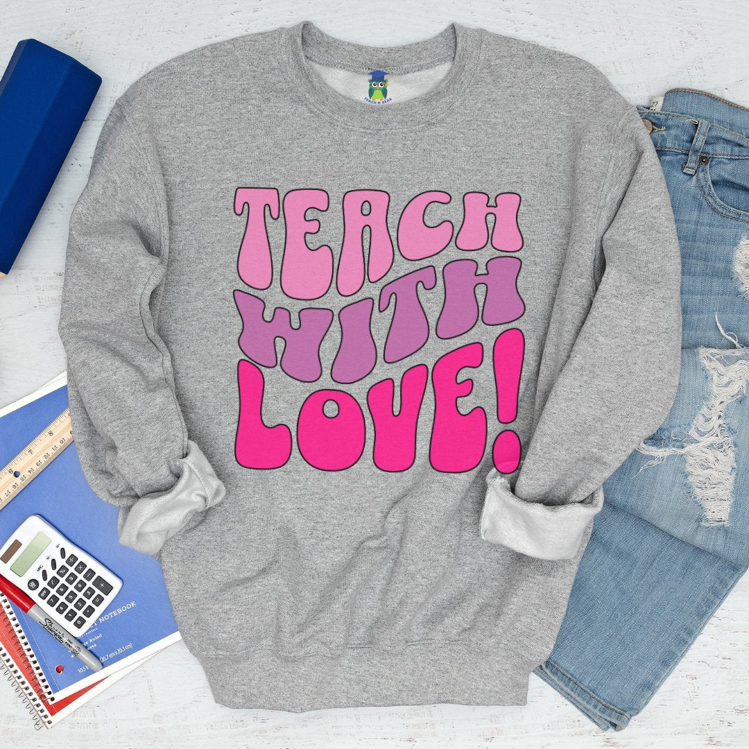 Teach with Love Teacher Sweatshirt - teachngear