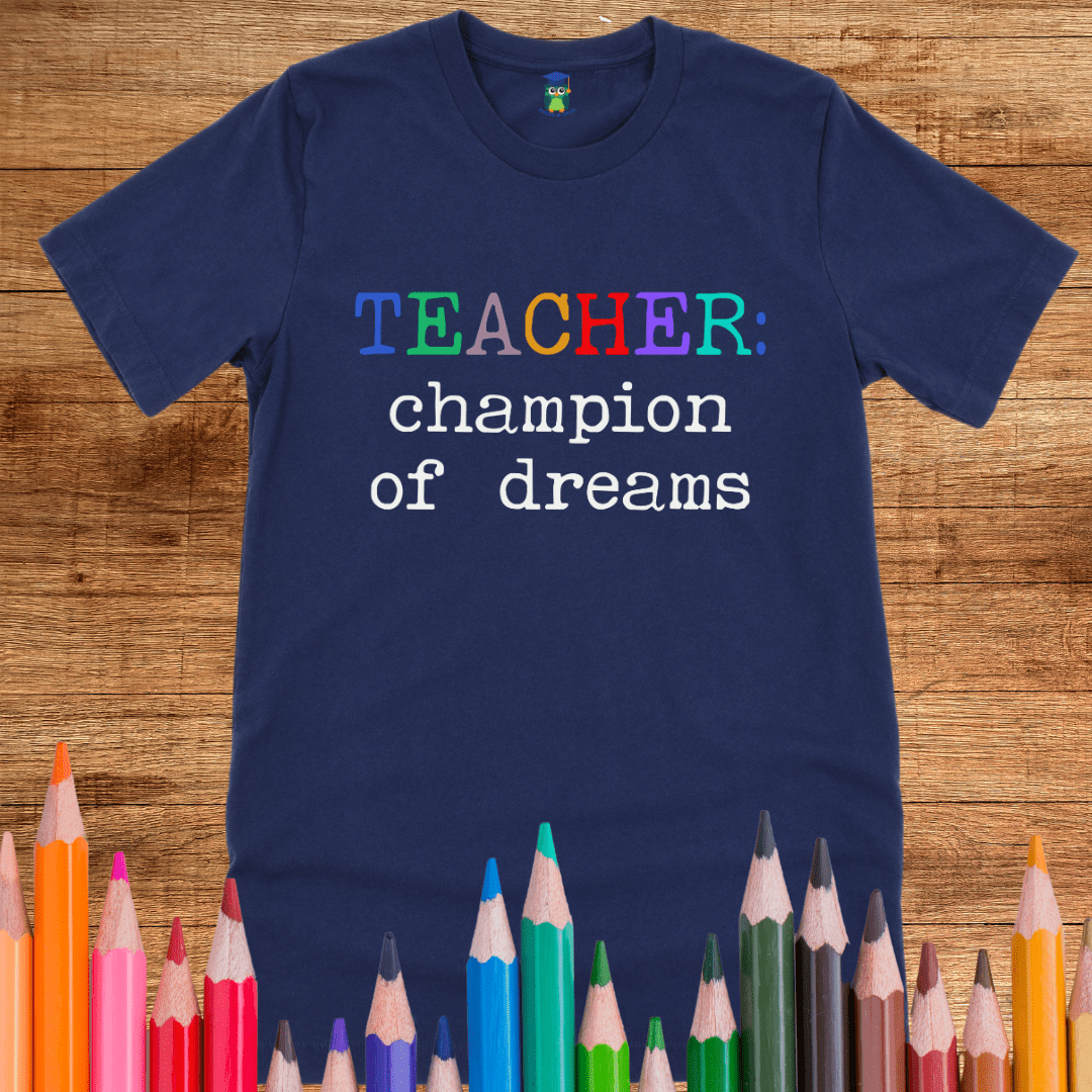 Teacher: Champion of Dreams Teacher T-Shirt - teachngear