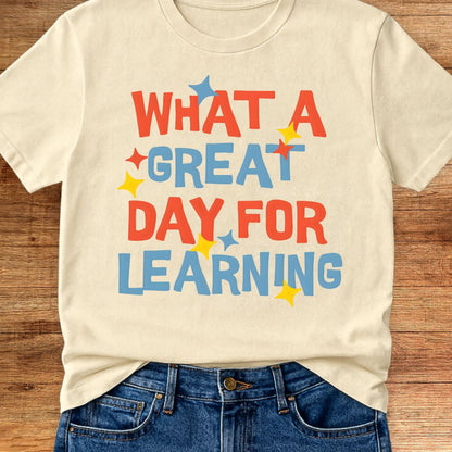 What a Great Day for Learning Teacher T-Shirt - teachngear