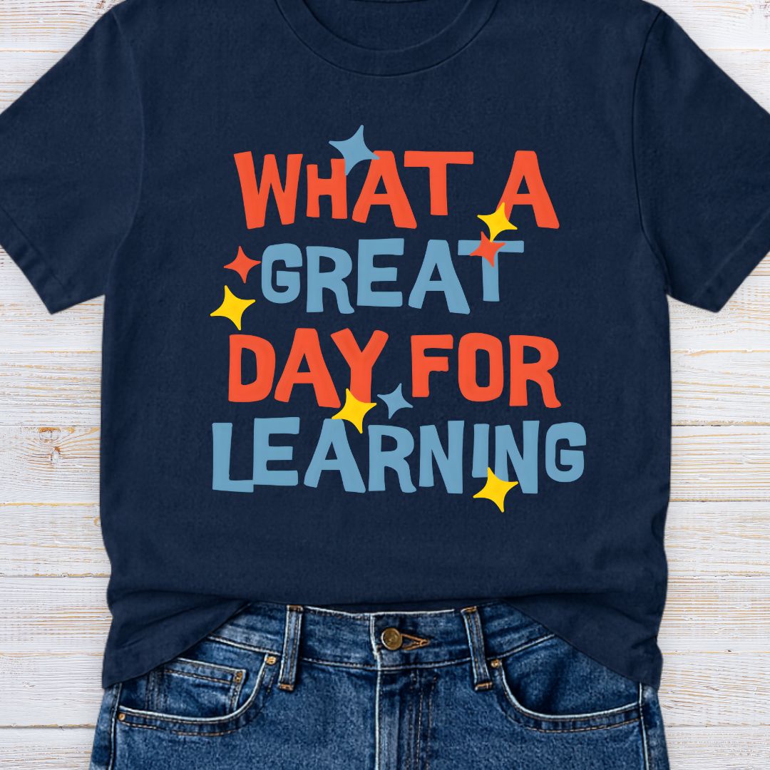 What a Great Day for Learning Teacher T-Shirt - teachngear