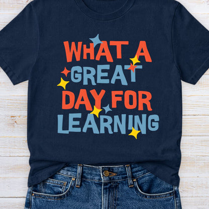 What a Great Day for Learning Teacher T-Shirt - teachngear