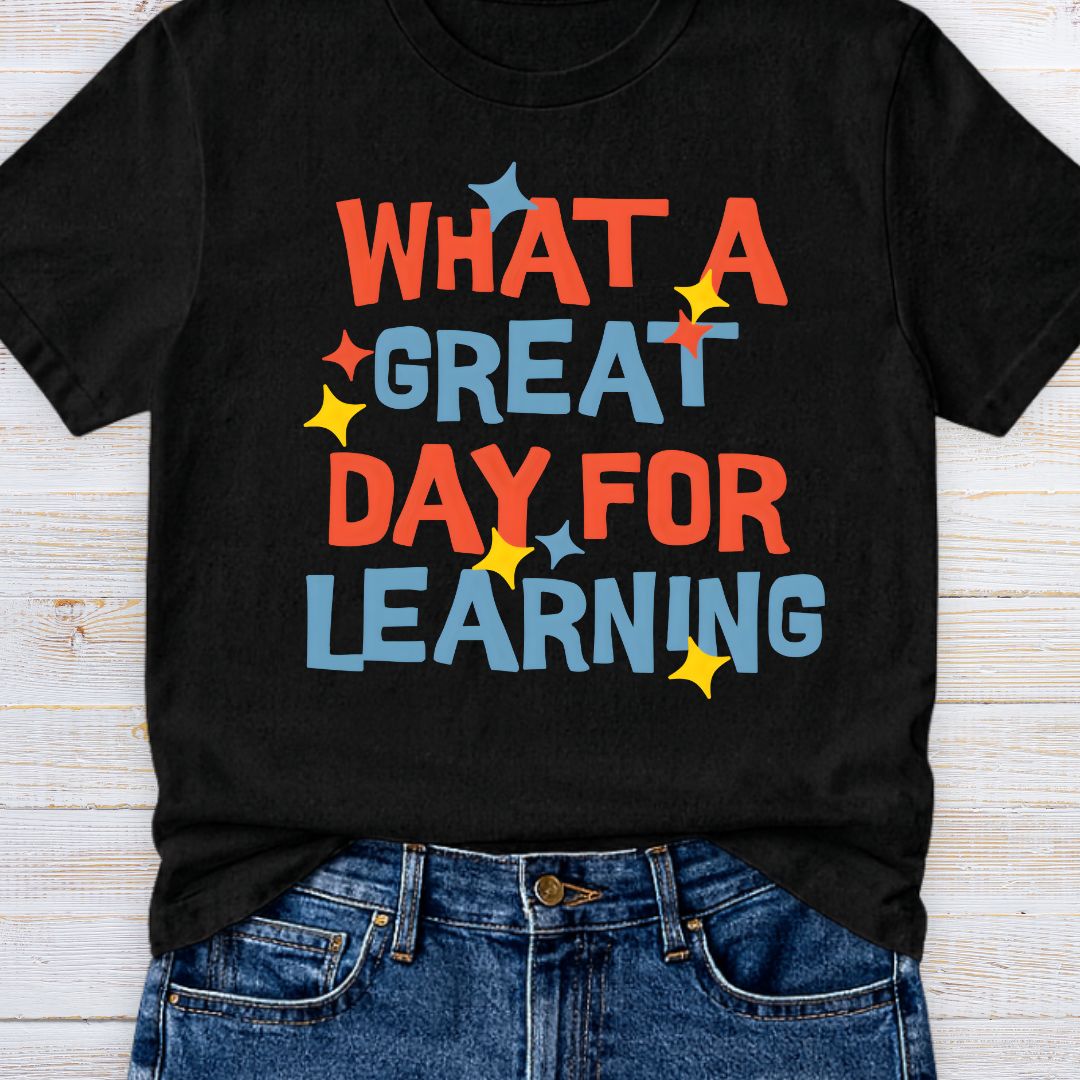 What a Great Day for Learning Teacher T-Shirt - teachngear