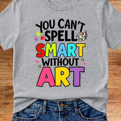You Can't Spell Smart Without Art Teacher T-Shirt - teachngear