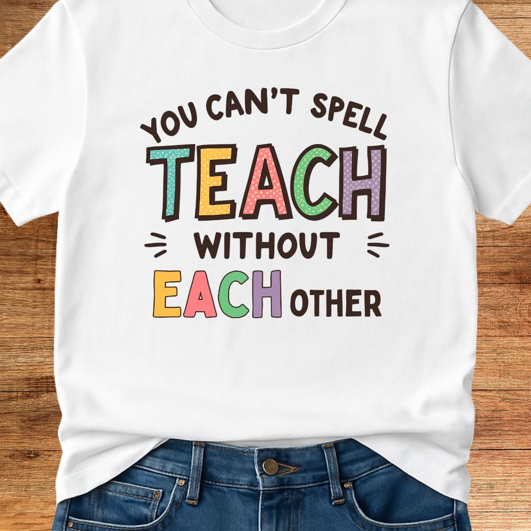 You Can't Spell Teach Without Each Teacher T-Shirt - teachngear