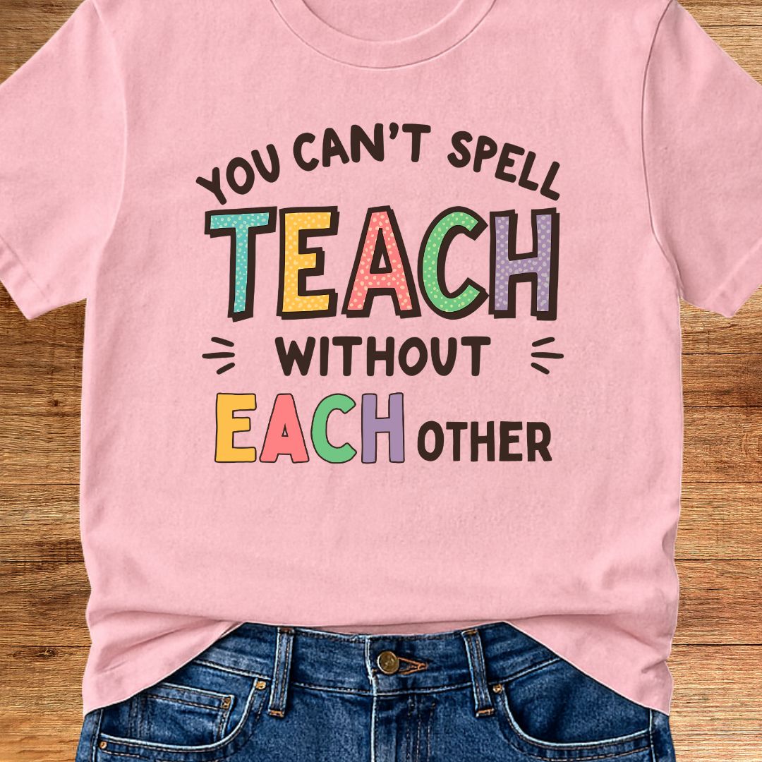 You Can't Spell Teach Without Each Teacher T-Shirt - teachngear